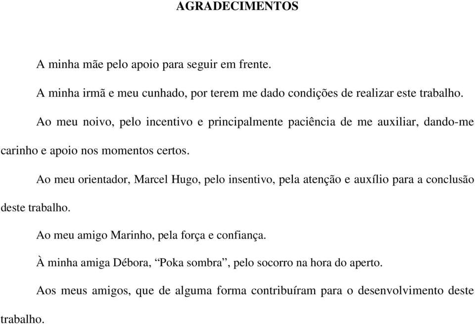 Ao meu noivo, pelo incentivo e principalmente paciência de me auxiliar, dando-me carinho e apoio nos momentos certos.