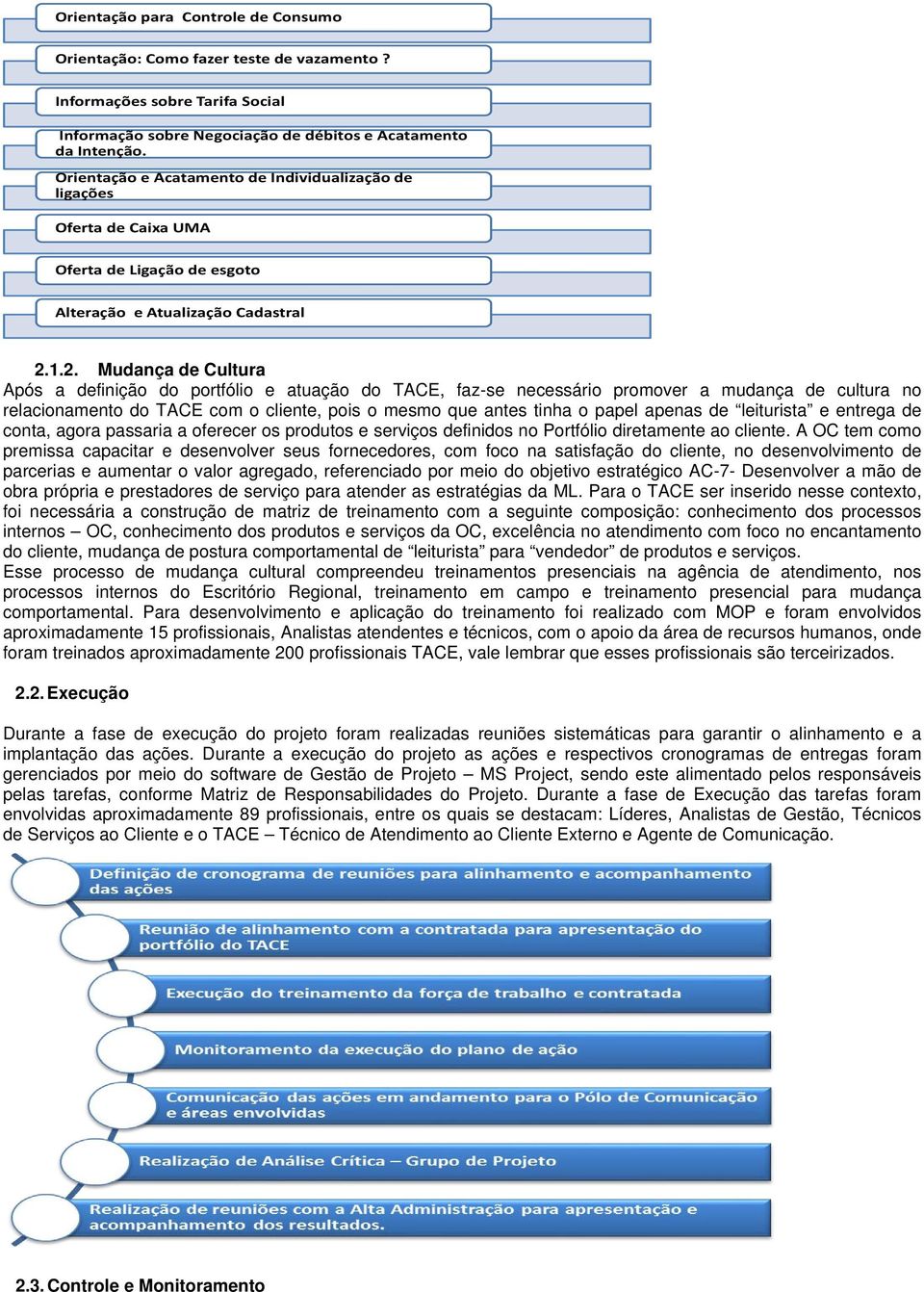 1.2. Mudança de Cultura Após a definição do portfólio e atuação do TACE, faz-se necessário promover a mudança de cultura no relacionamento do TACE com o cliente, pois o mesmo que antes tinha o papel