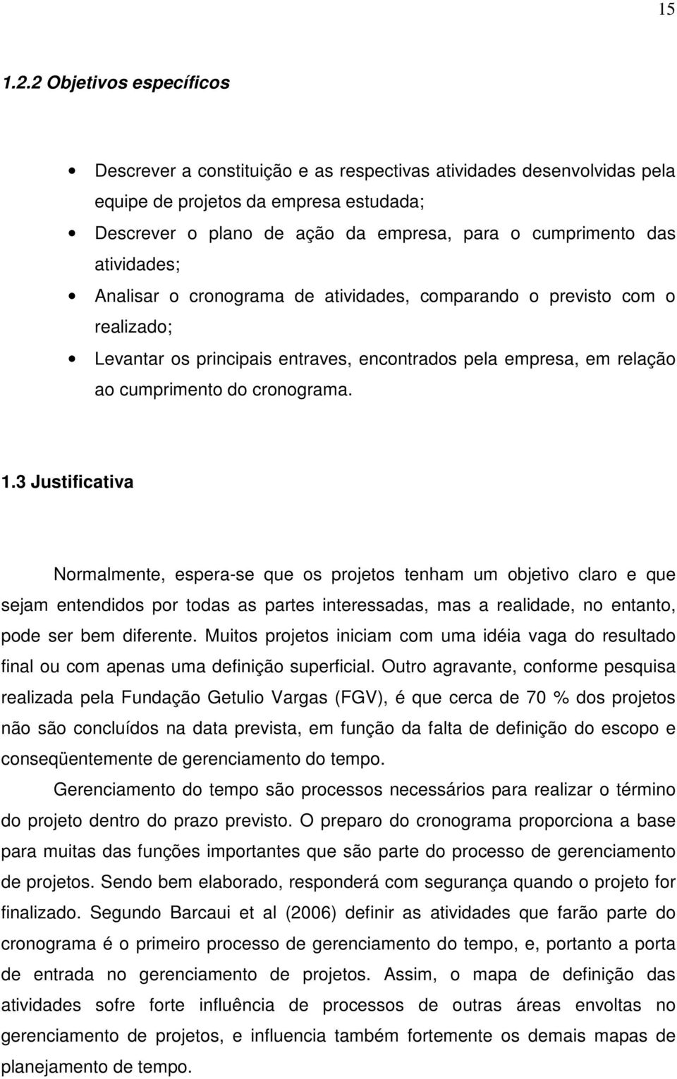 atividades; Analisar o cronograma de atividades, comparando o previsto com o realizado; Levantar os principais entraves, encontrados pela empresa, em relação ao cumprimento do cronograma. 1.