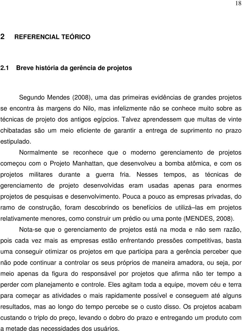 técnicas de projeto dos antigos egípcios. Talvez aprendessem que multas de vinte chibatadas são um meio eficiente de garantir a entrega de suprimento no prazo estipulado.