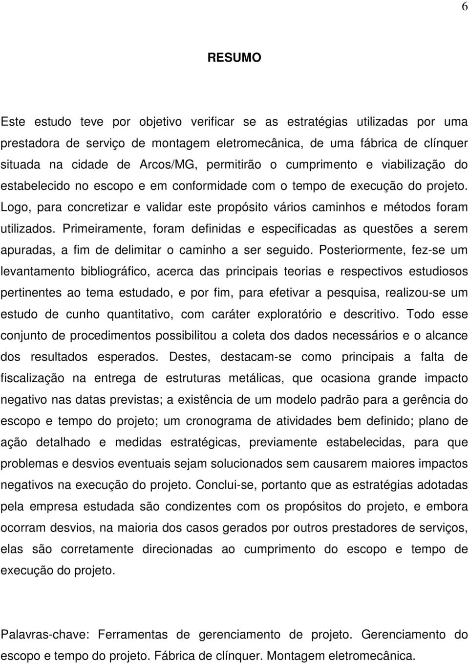 Logo, para concretizar e validar este propósito vários caminhos e métodos foram utilizados.