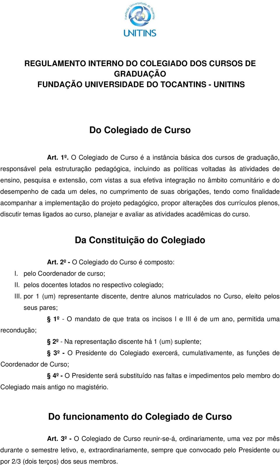 sua efetiva integração no âmbito comunitário e do desempenho de cada um deles, no cumprimento de suas obrigações, tendo como finalidade acompanhar a implementação do projeto pedagógico, propor