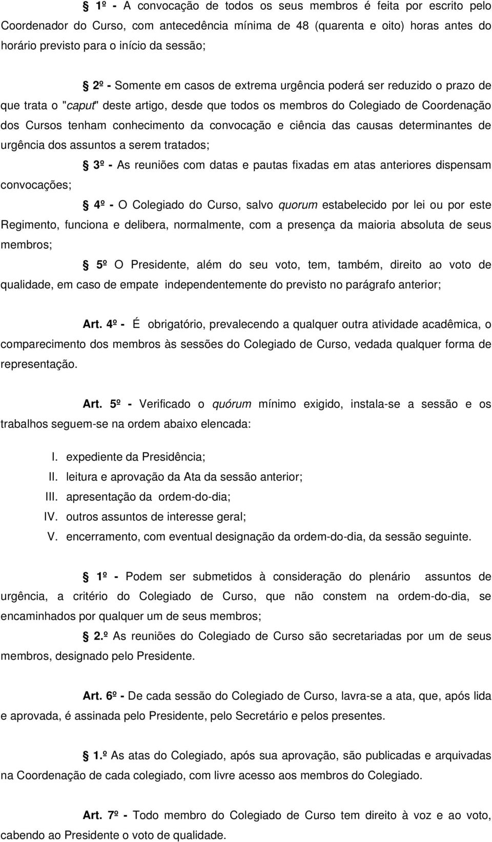 convocação e ciência das causas determinantes de urgência dos assuntos a serem tratados; 3º - As reuniões com datas e pautas fixadas em atas anteriores dispensam convocações; 4º - O Colegiado do