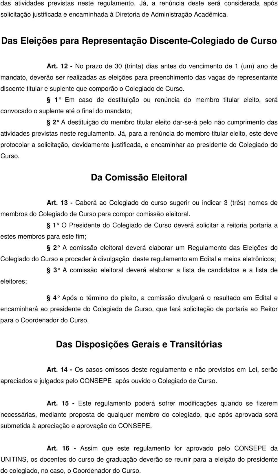 12 - No prazo de 30 (trinta) dias antes do vencimento de 1 (um) ano de mandato, deverão ser realizadas as eleições para preenchimento das vagas de representante discente titular e suplente que