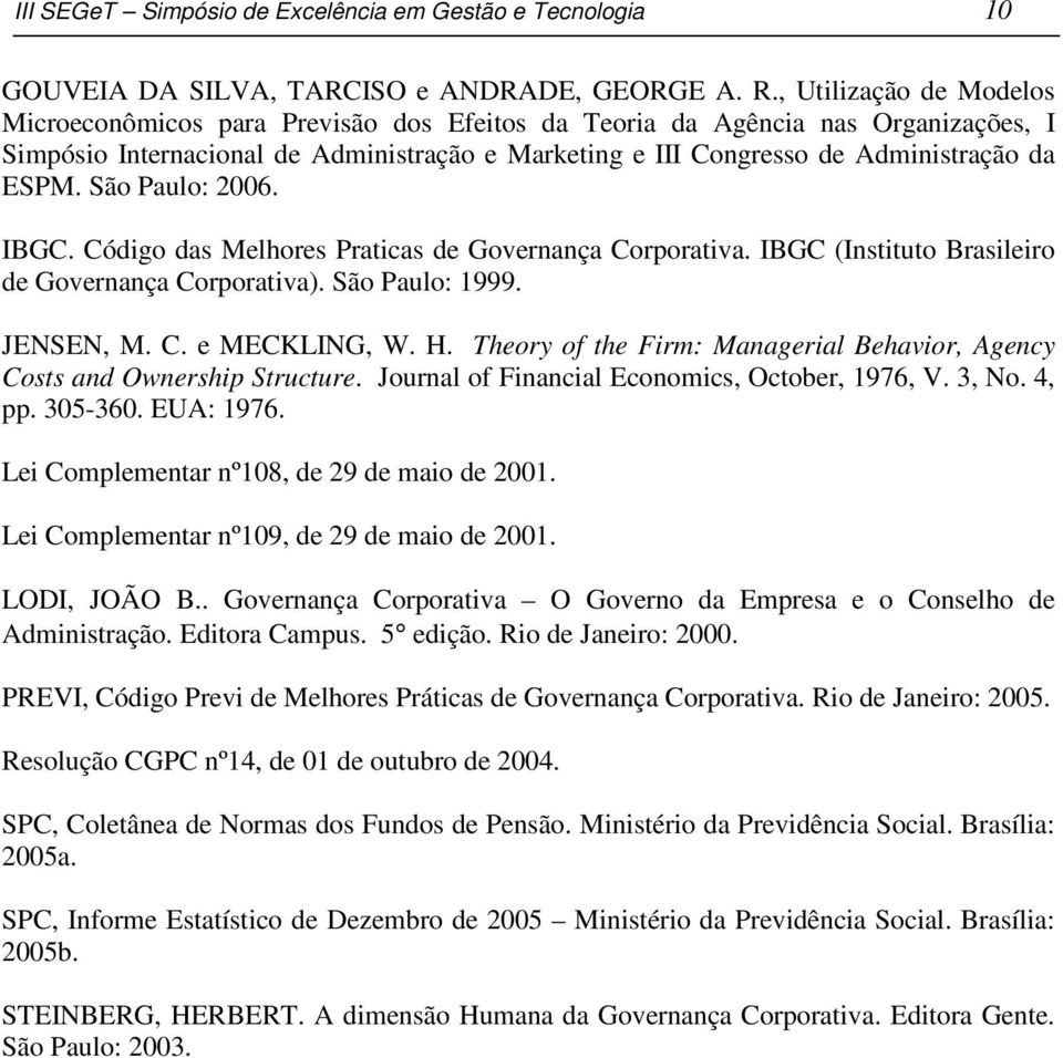 São Paulo: 2006. IBGC. Código das Melhores Praticas de Governança Corporativa. IBGC (Instituto Brasileiro de Governança Corporativa). São Paulo: 1999. JENSEN, M. C. e MECKLING, W. H.