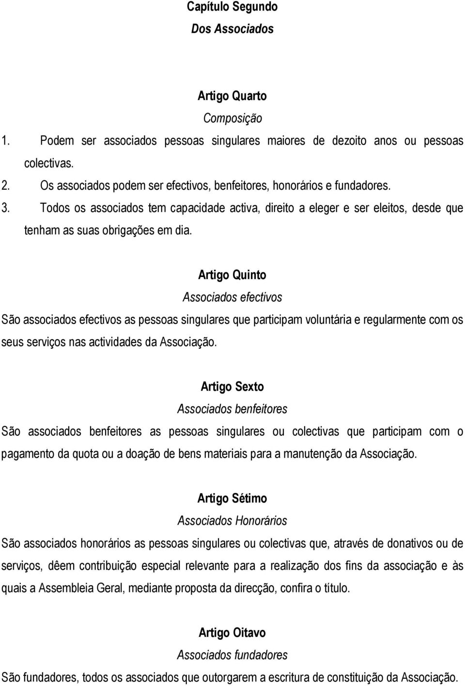 Artigo Quinto Associados efectivos São associados efectivos as pessoas singulares que participam voluntária e regularmente com os seus serviços nas actividades da Associação.