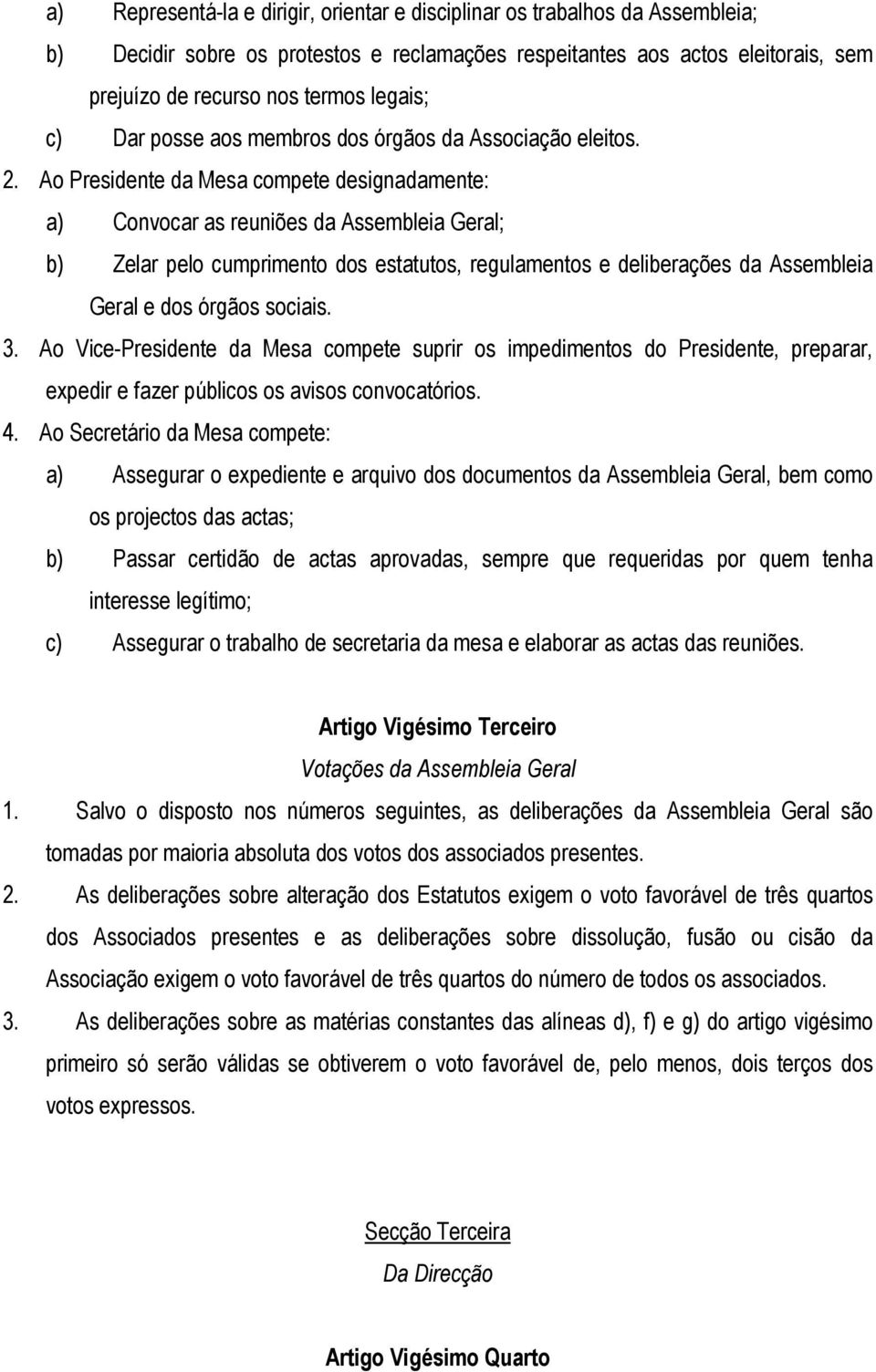 Ao Presidente da Mesa compete designadamente: a) Convocar as reuniões da Assembleia Geral; b) Zelar pelo cumprimento dos estatutos, regulamentos e deliberações da Assembleia Geral e dos órgãos