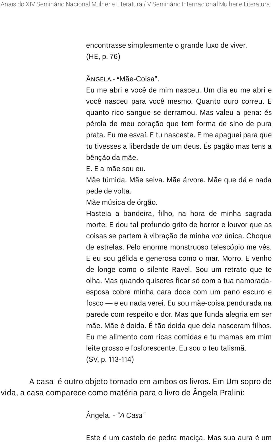 És pagão mas tens a bênção da mãe. E. E a mãe sou eu. Mãe túmida. Mãe seiva. Mãe árvore. Mãe que dá e nada pede de volta. Mãe música de órgão.