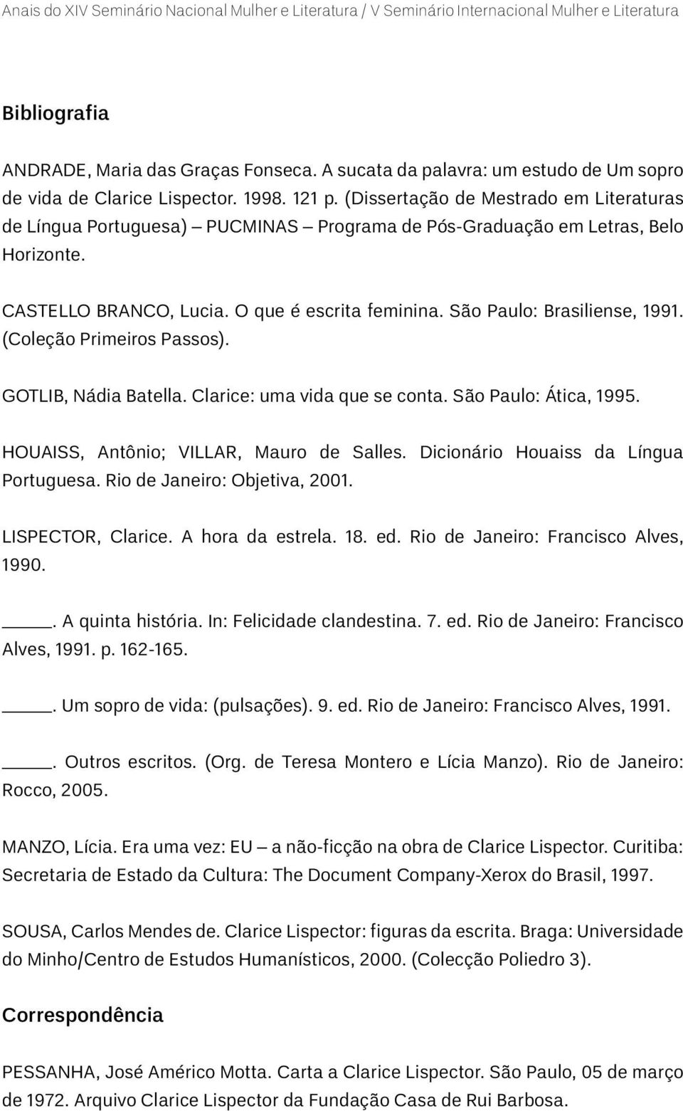 São Paulo: Brasiliense, 1991. (Coleção Primeiros Passos). GOTLIB, Nádia Batella. Clarice: uma vida que se conta. São Paulo: Ática, 1995. HOUAISS, Antônio; VILLAR, Mauro de Salles.