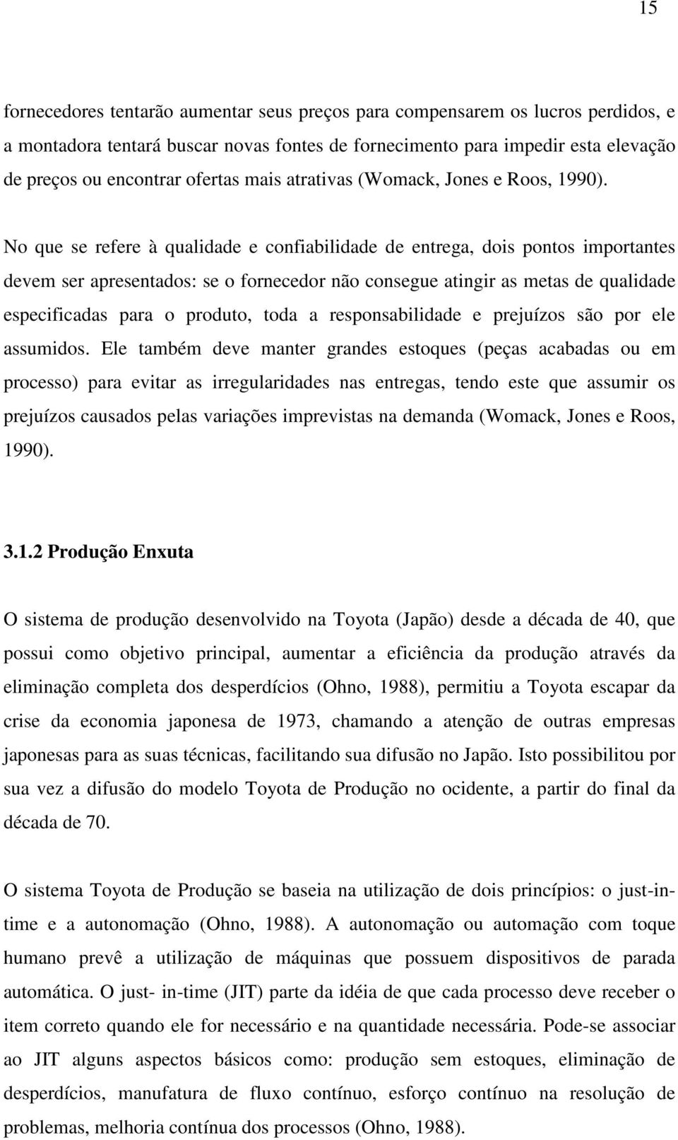 No que se refere à qualidade e confiabilidade de entrega, dois pontos importantes devem ser apresentados: se o fornecedor não consegue atingir as metas de qualidade especificadas para o produto, toda