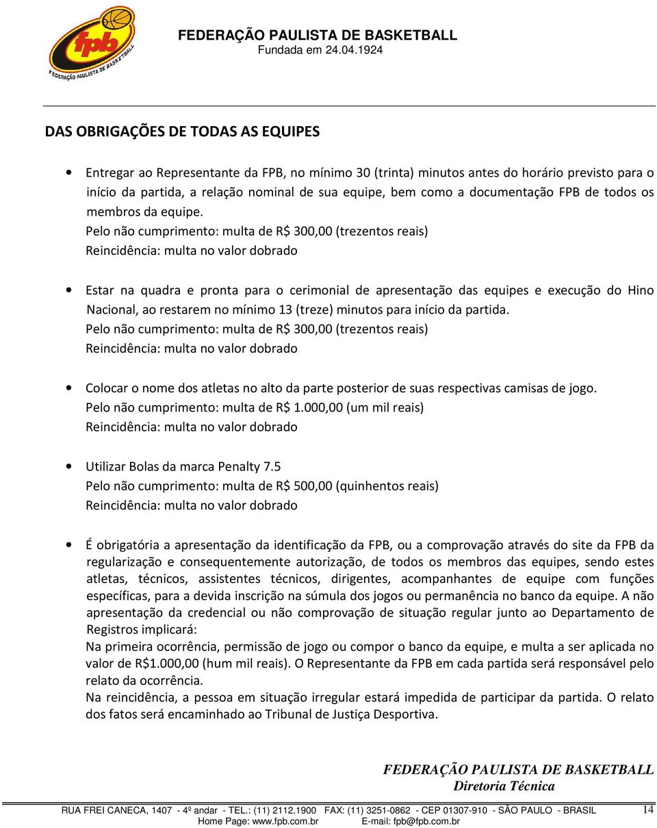 Pelo não cumprimento: multa de R$ 300,00 (trezentos reais) Estar na quadra e pronta para o cerimonial de apresentação das equipes e execução do Hino Nacional, ao restarem no mínimo 13 (treze) minutos