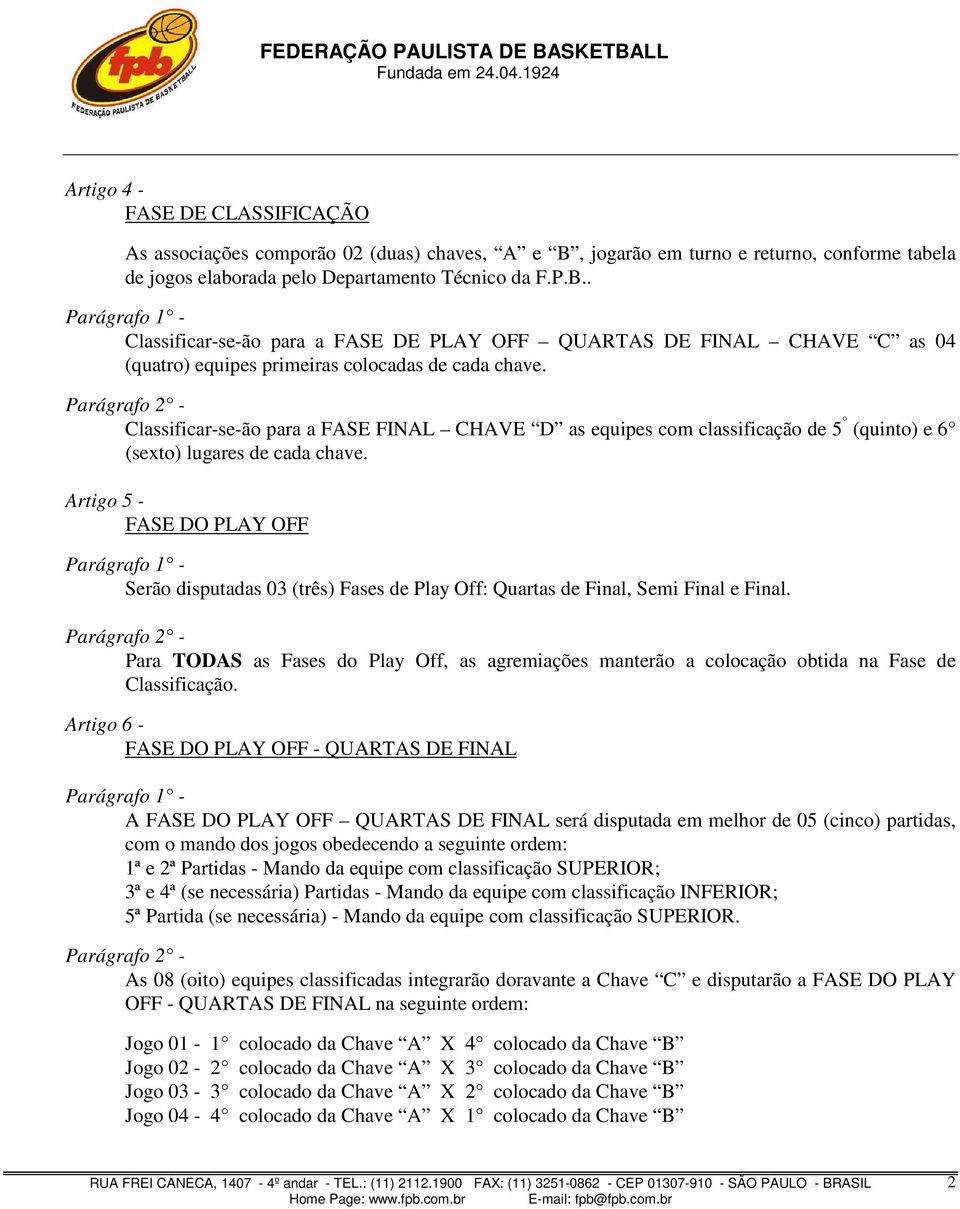 . Classificar-se-ão para a FASE DE PLAY OFF QUARTAS DE FINAL CHAVE C as 04 (quatro) equipes primeiras colocadas de cada chave.