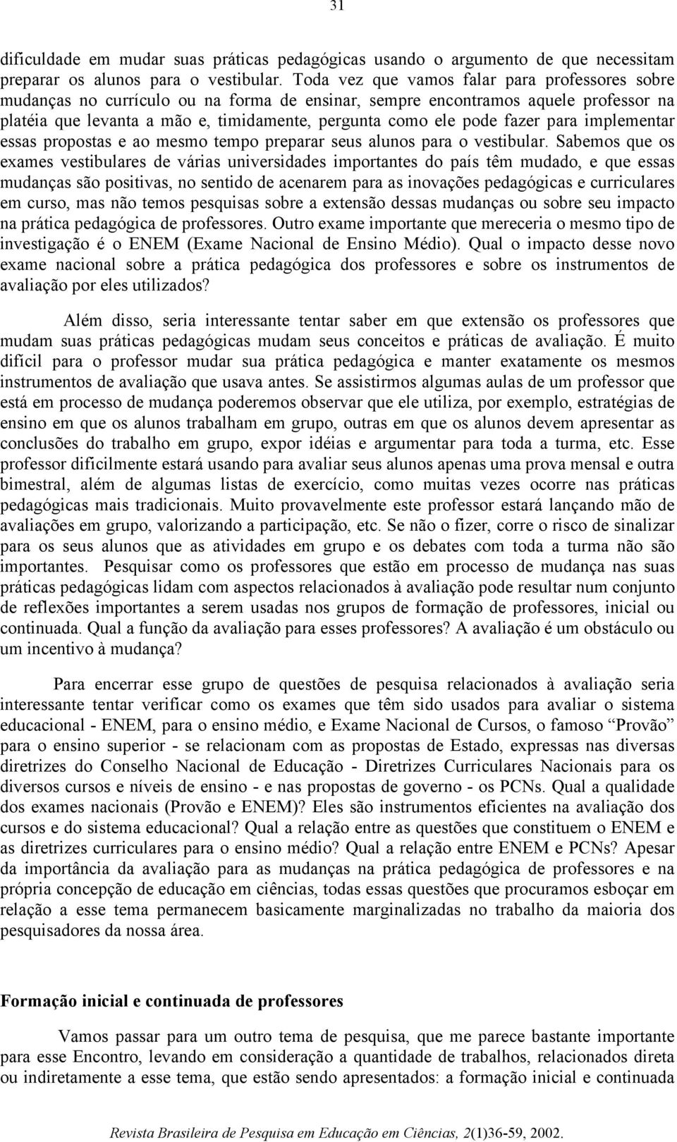 fazer para implementar essas propostas e ao mesmo tempo preparar seus alunos para o vestibular.