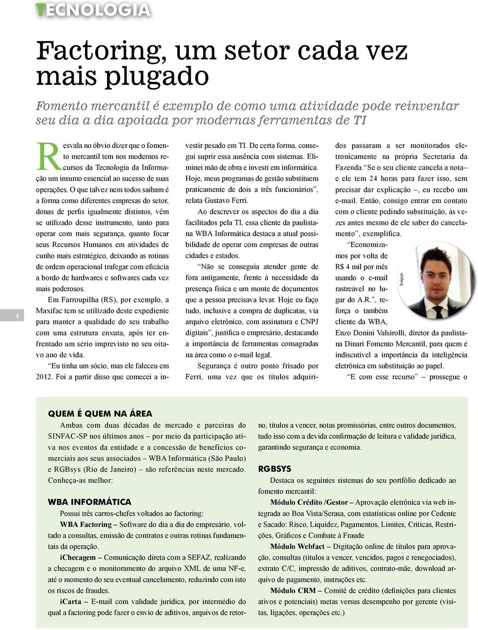 O que talvez nem todos saibam é a forma como diferentes empresas do setor, donas de perfis igualmente distintos, vêm se utilizado desse instrumento, tanto para operar com mais segurança, quanto focar