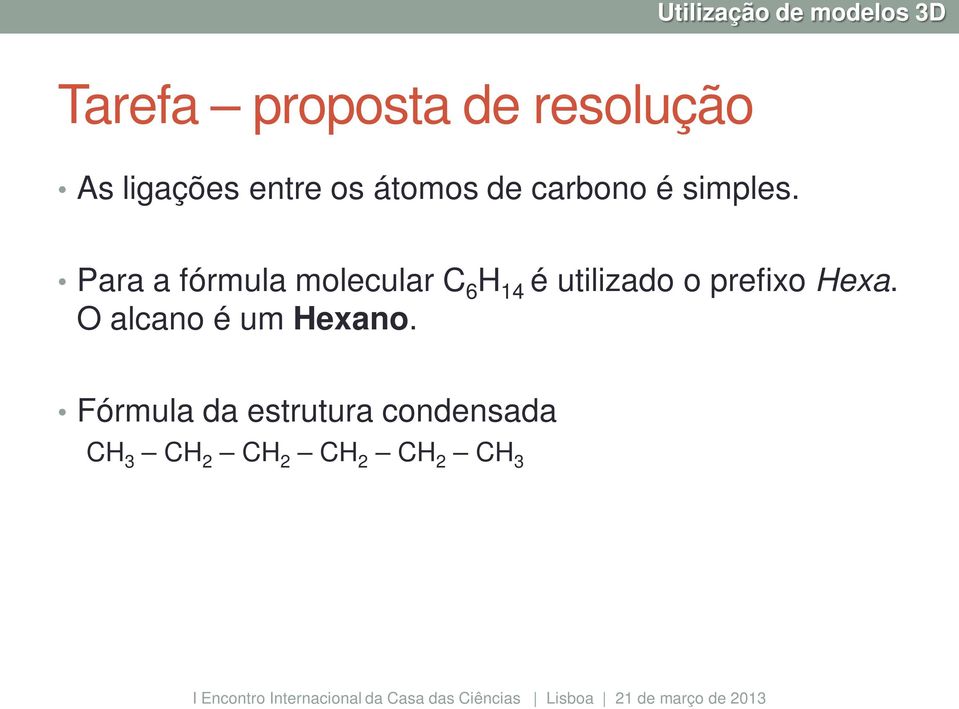 Para a fórmula molecular C 6 H 14 é utilizado o prefixo Hexa.
