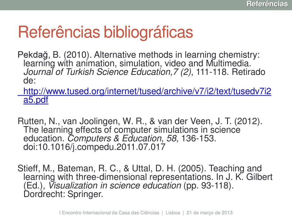 T. (2012). The learning effects of computer simulations in science education. Computers & Education, 58, 136-153. doi:10.1016/j.compedu.2011.07.017 Stieff, M., Bateman, R. C., & Uttal, D.
