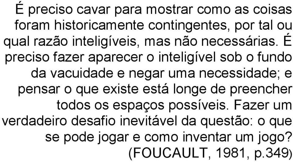 É preciso fazer aparecer o inteligível sob o fundo da vacuidade e negar uma necessidade; e pensar o que