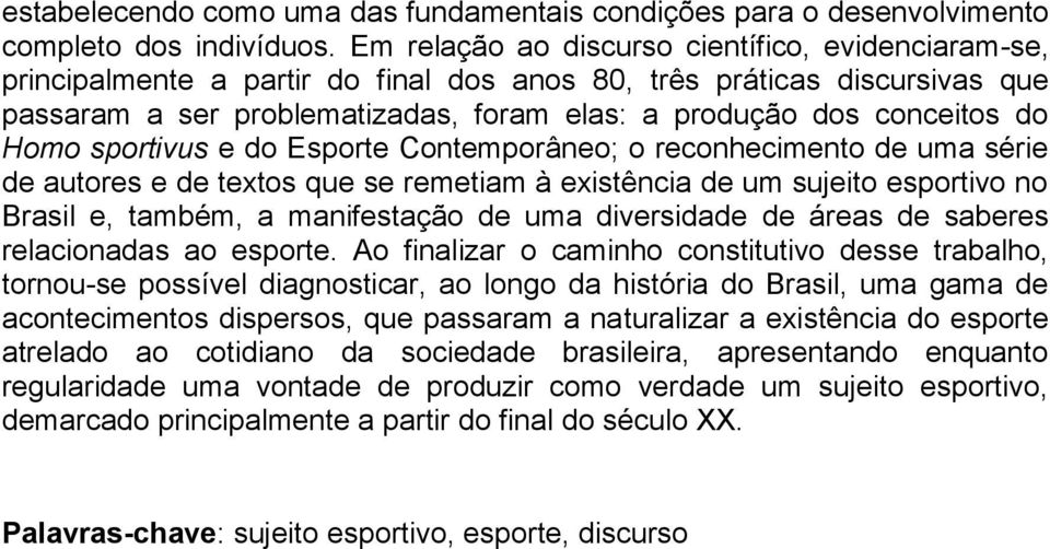 Homo sportivus e do Esporte Contemporâneo; o reconhecimento de uma série de autores e de textos que se remetiam à existência de um sujeito esportivo no Brasil e, também, a manifestação de uma