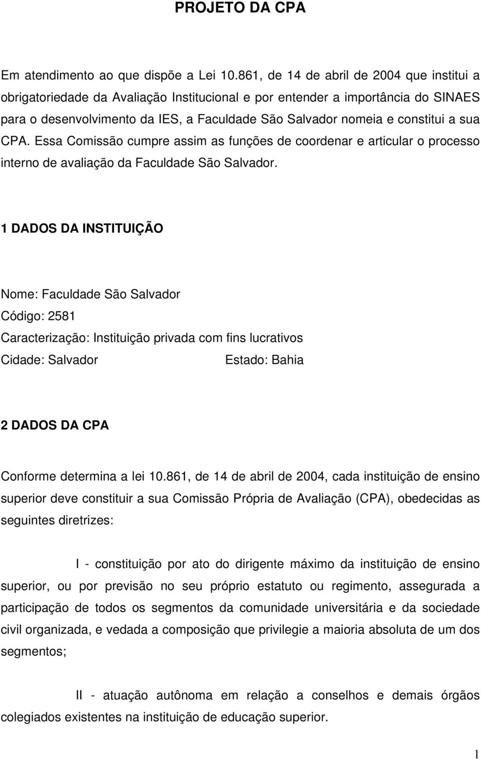 a sua CPA. Essa Comissão cumpre assim as funções de coordenar e articular o processo interno de avaliação da Faculdade São Salvador.
