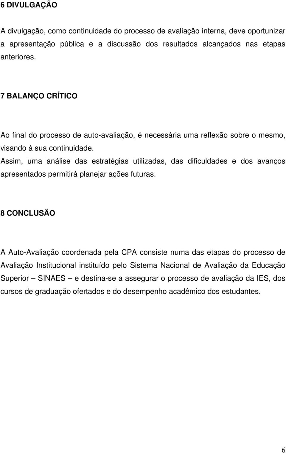 Assim, uma análise das estratégias utilizadas, das dificuldades e dos avanços apresentados permitirá planejar ações futuras.