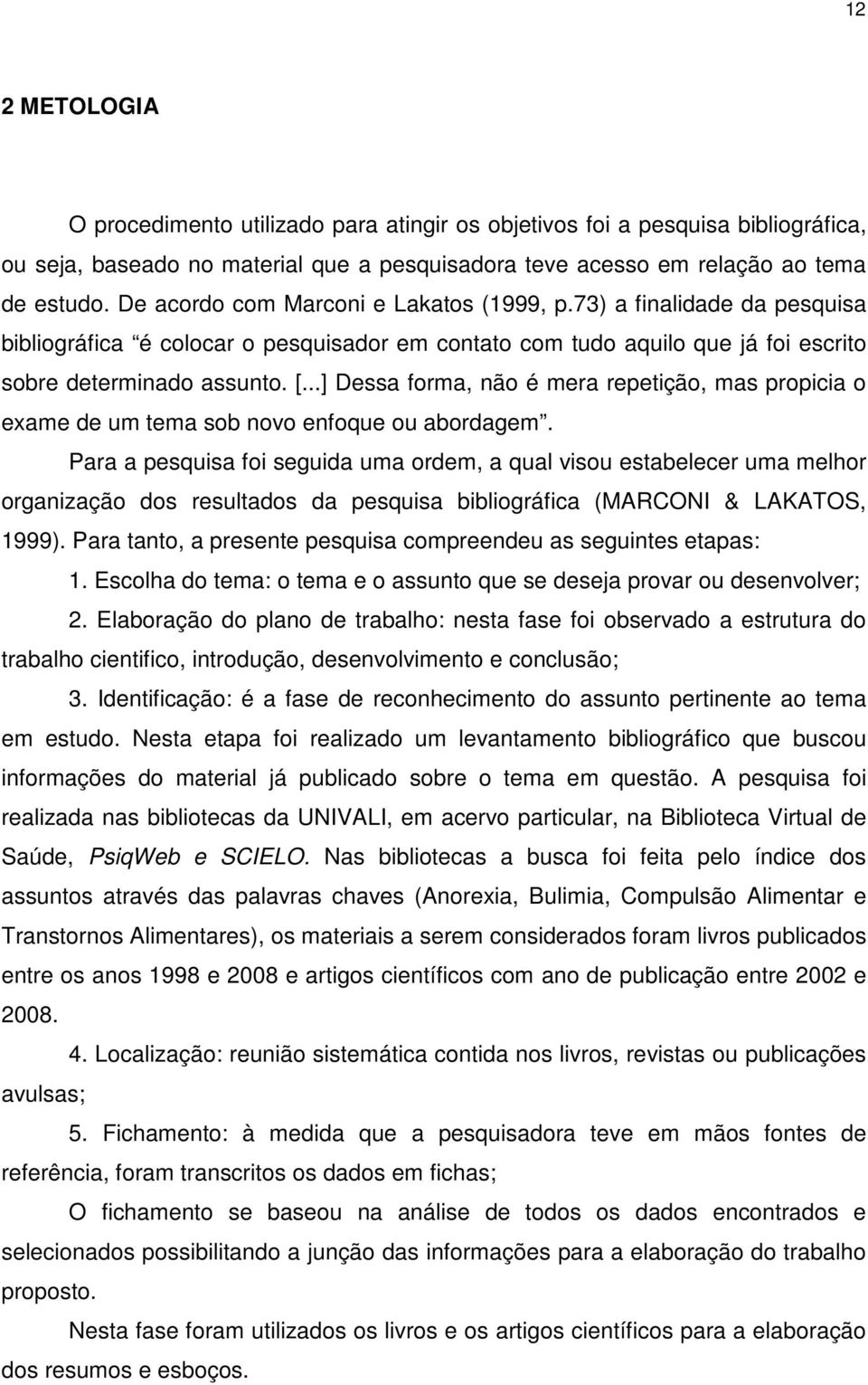 ..] Dessa forma, não é mera repetição, mas propicia o exame de um tema sob novo enfoque ou abordagem.