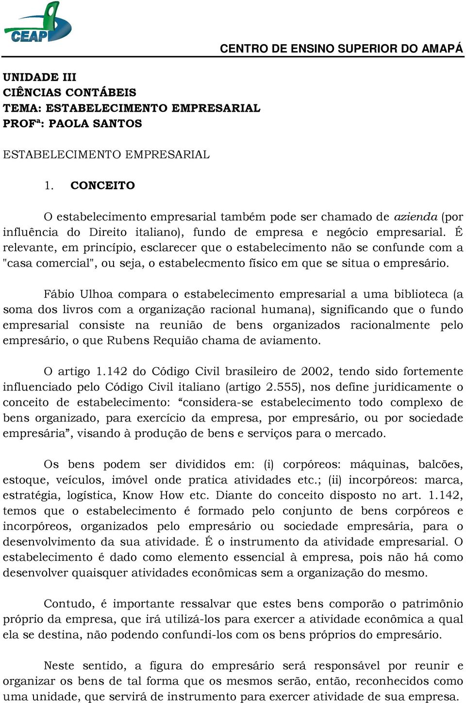 É relevante, em princípio, esclarecer que o estabelecimento não se confunde com a "casa comercial", ou seja, o estabelecmento físico em que se situa o empresário.