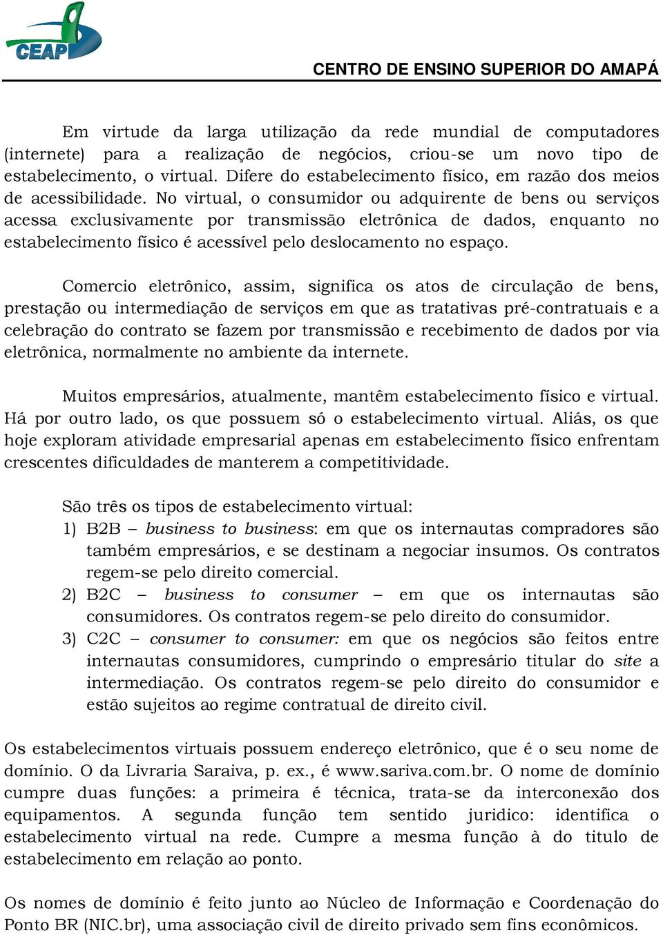 No virtual, o consumidor ou adquirente de bens ou serviços acessa exclusivamente por transmissão eletrônica de dados, enquanto no estabelecimento físico é acessível pelo deslocamento no espaço.