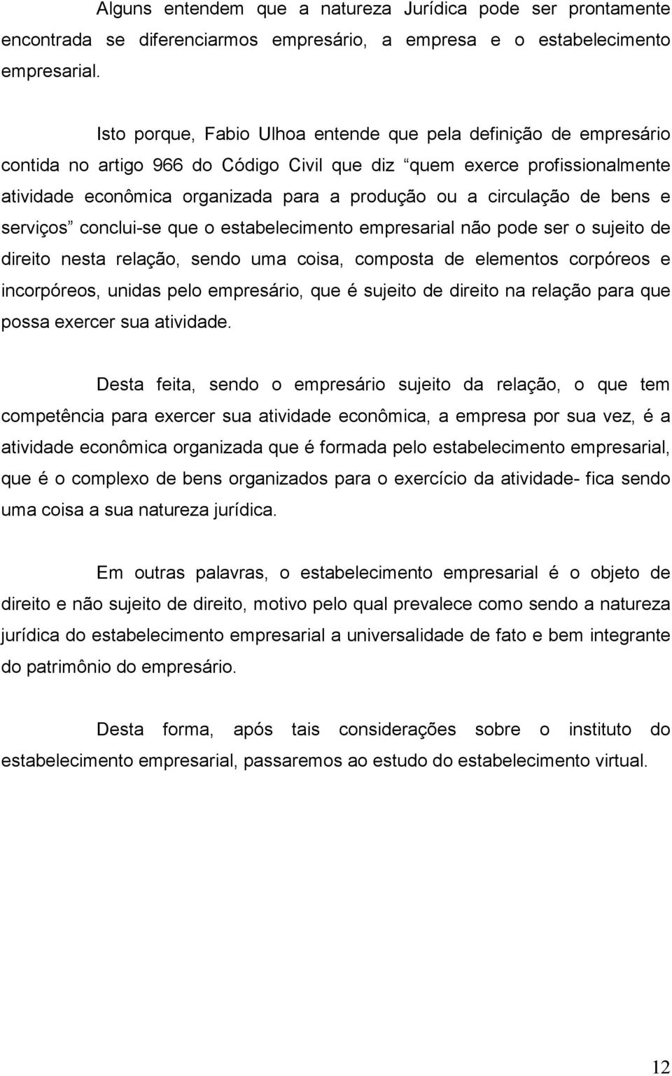 circulação de bens e serviços conclui-se que o estabelecimento empresarial não pode ser o sujeito de direito nesta relação, sendo uma coisa, composta de elementos corpóreos e incorpóreos, unidas pelo