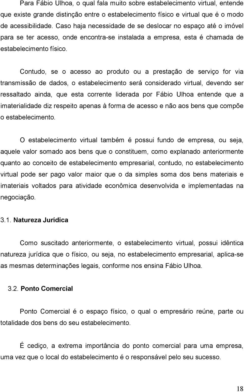 Contudo, se o acesso ao produto ou a prestação de serviço for via transmissão de dados, o estabelecimento será considerado virtual, devendo ser ressaltado ainda, que esta corrente liderada por Fábio