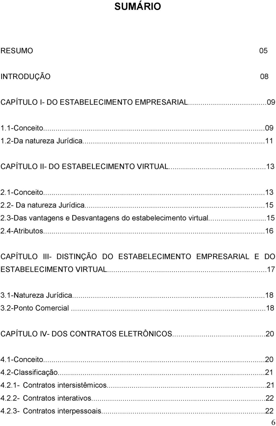 ..15 2.4- Atributos...16 CAPÍTULO III- DISTINÇÃO DO ESTABELECIMENTO EMPRESARIAL E DO ESTABELECIMENTO VIRTUAL...17 3.1- Natureza Jurídica...18 3.2- Ponto Comercial.