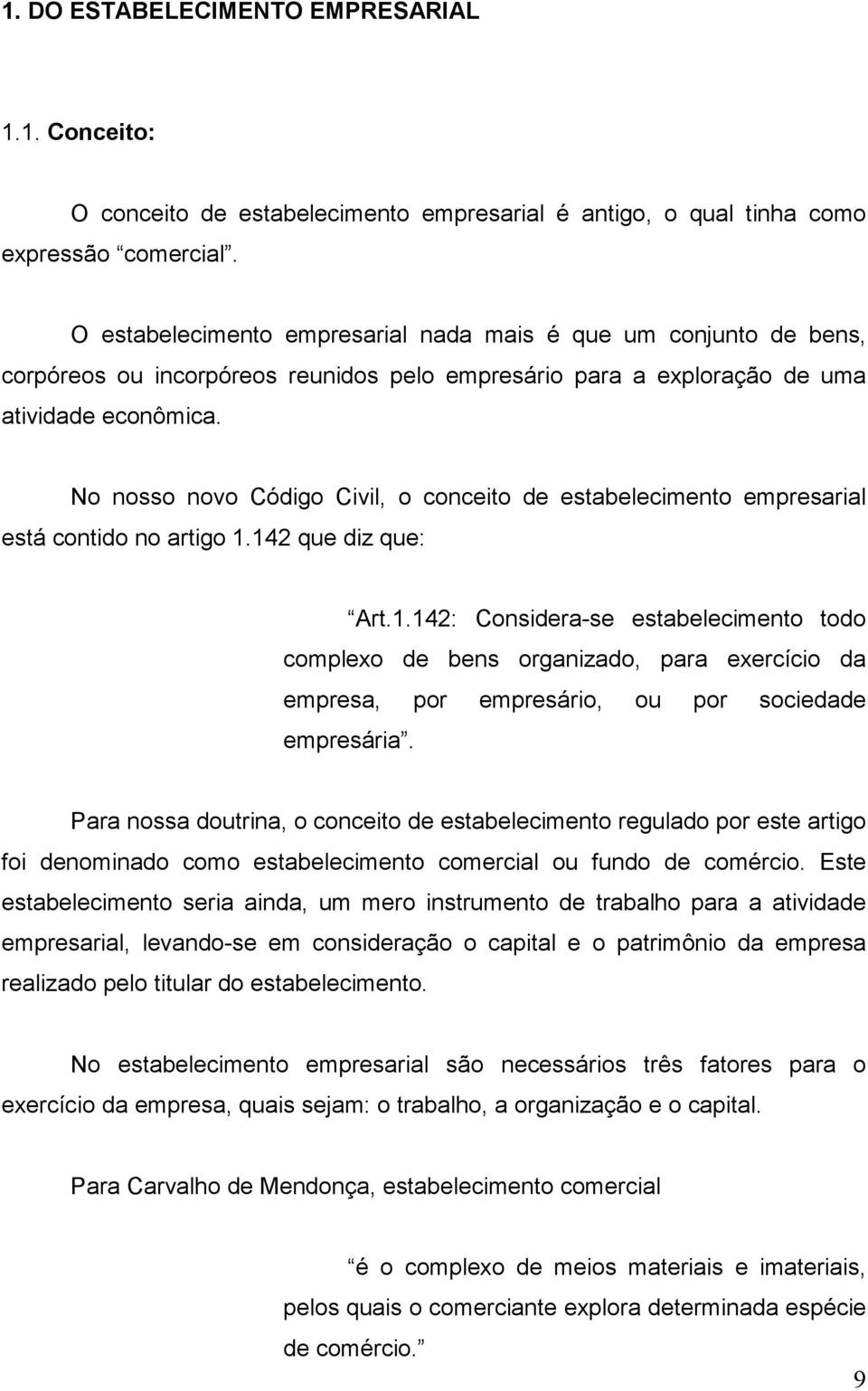 No nosso novo Código Civil, o conceito de estabelecimento empresarial está contido no artigo 1.