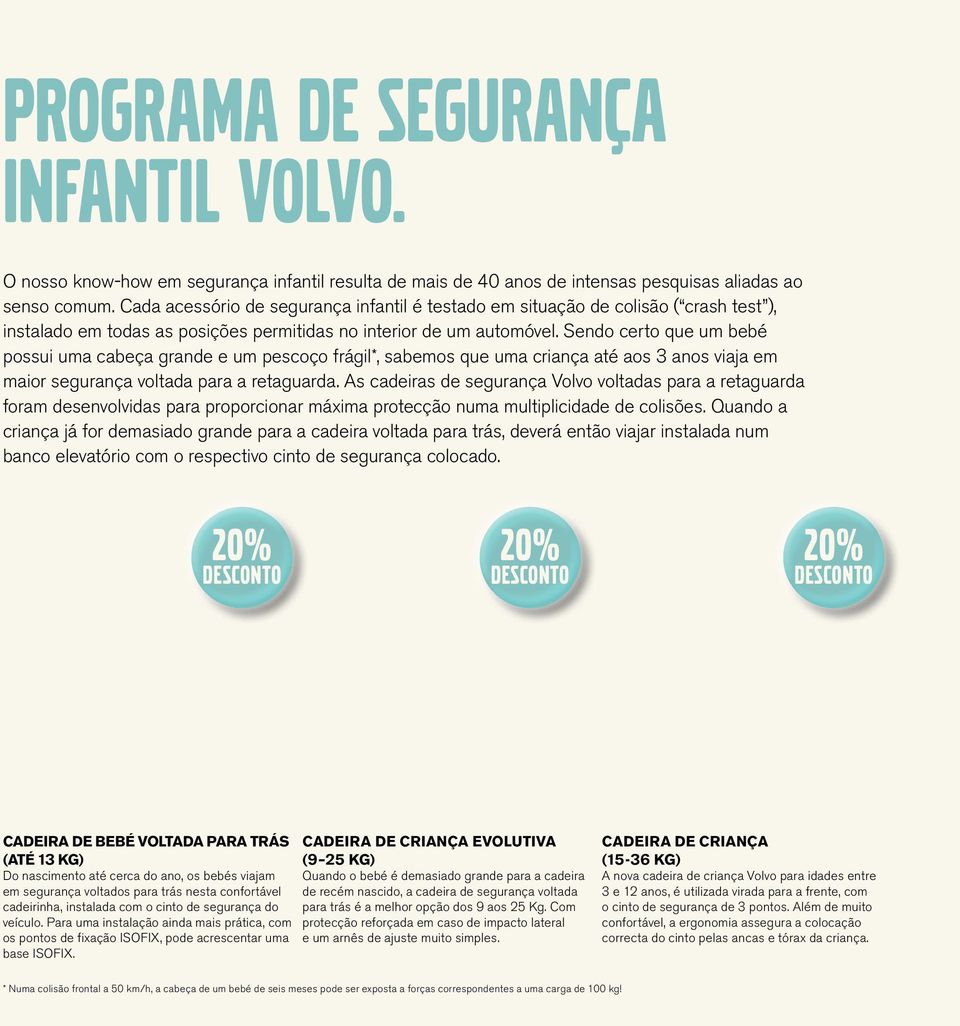 Sendo certo que um bebé possui uma cabeça grande e um pescoço frágil*, sabemos que uma criança até aos 3 anos viaja em maior segurança voltada para a retaguarda.