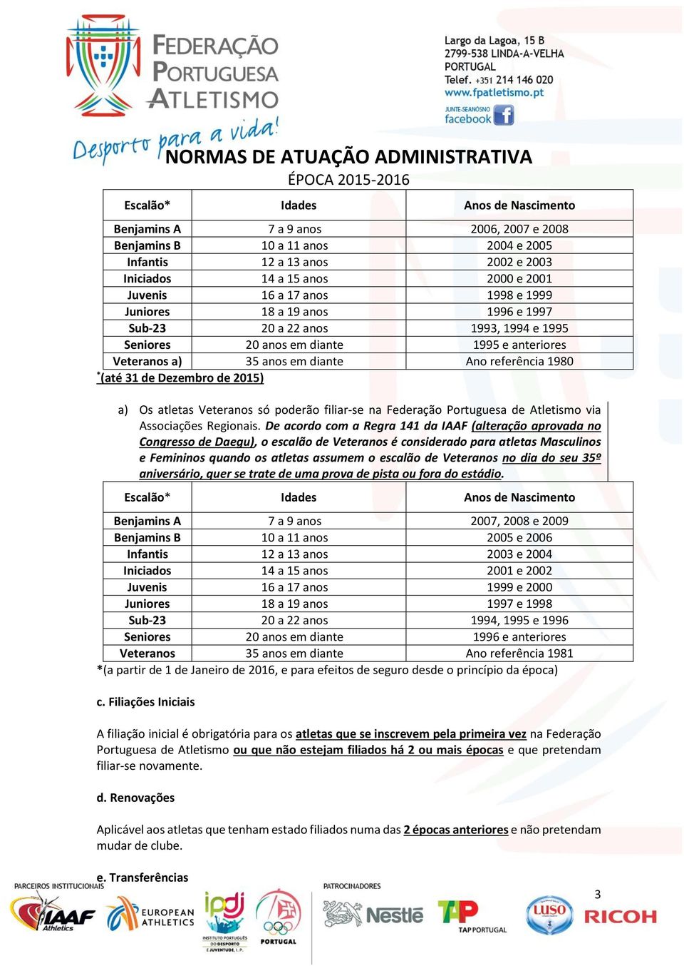 35 anos em diante Ano referência 1980 * (até 31 de Dezembro de 2015) a) Os atletas Veteranos só poderão filiar-se na Federação Portuguesa de Atletismo via Associações Regionais.