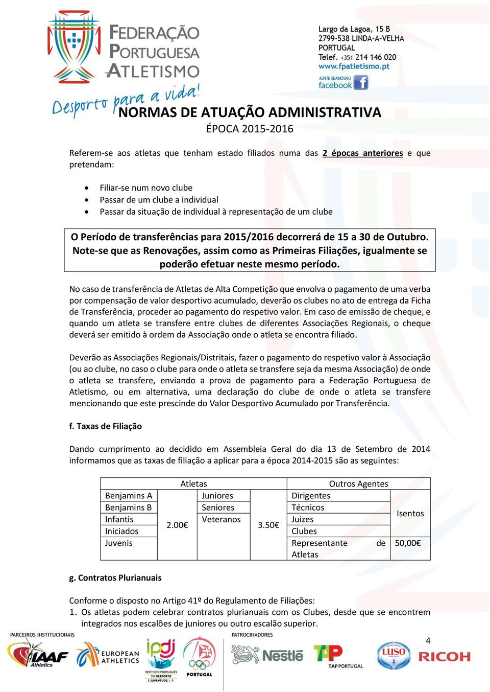 Note-se que as Renovações, assim como as Primeiras Filiações, igualmente se poderão efetuar neste mesmo período.