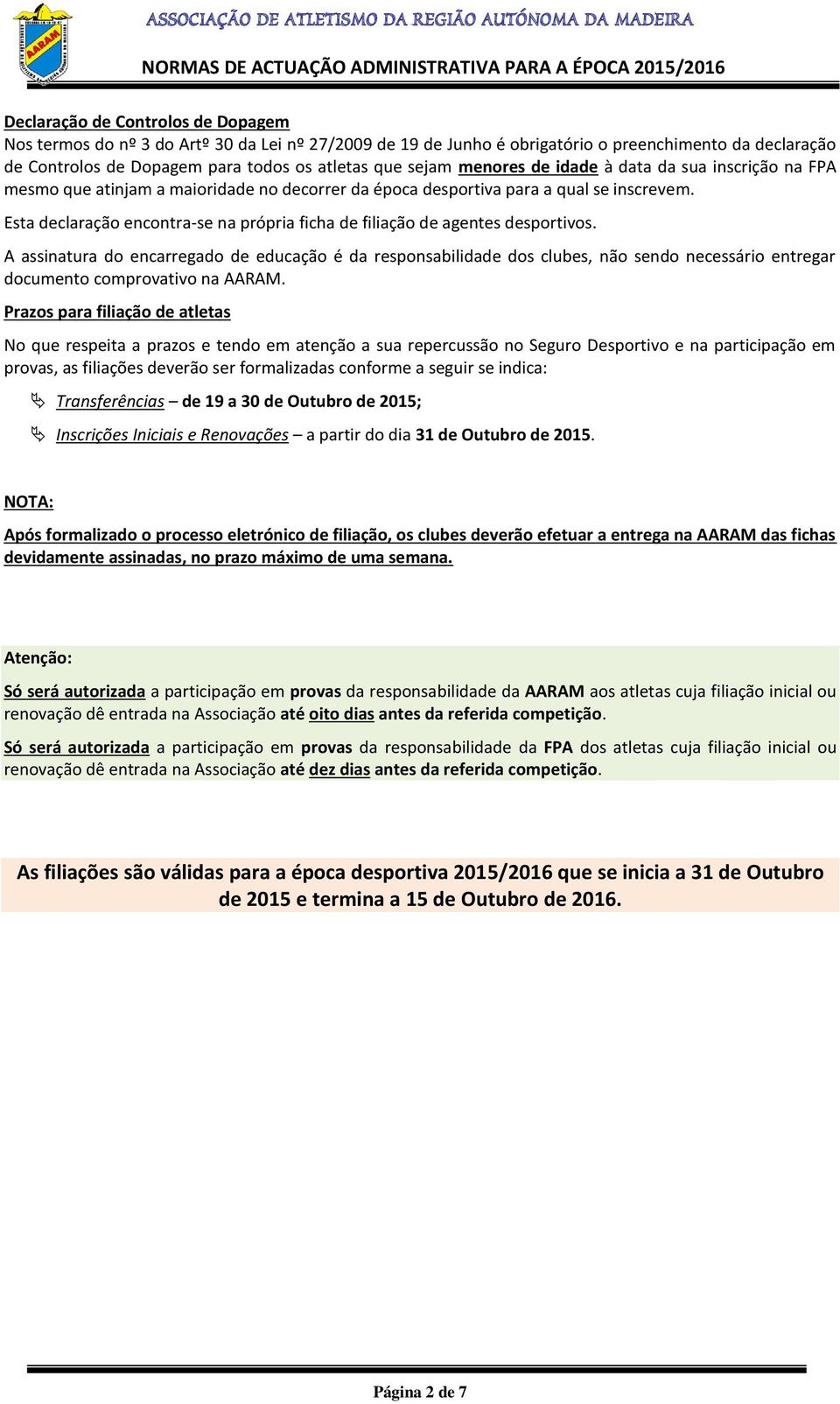 da época desportiva para a qual se inscrevem. Esta declaração encontra-se na própria ficha de filiação de agentes desportivos.