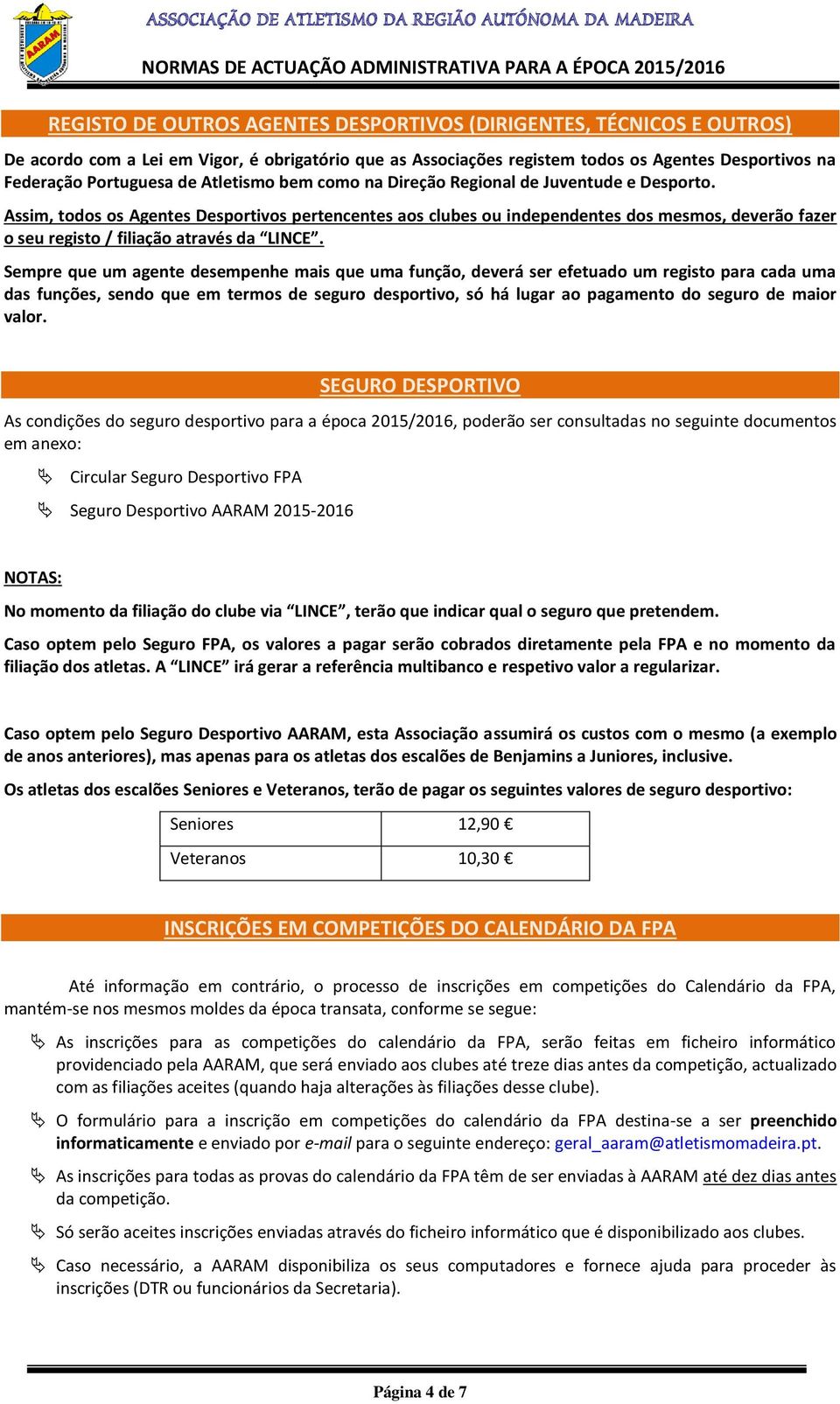 Assim, todos os Agentes Desportivos pertencentes aos clubes ou independentes dos mesmos, deverão fazer o seu registo / filiação através da LINCE.