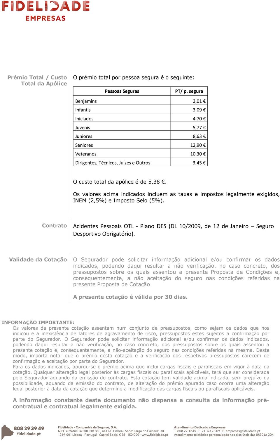 Os valores acima indicados incluem as taxas e impostos legalmente exigidos, INEM (2,5%) e Imposto Selo (5%).