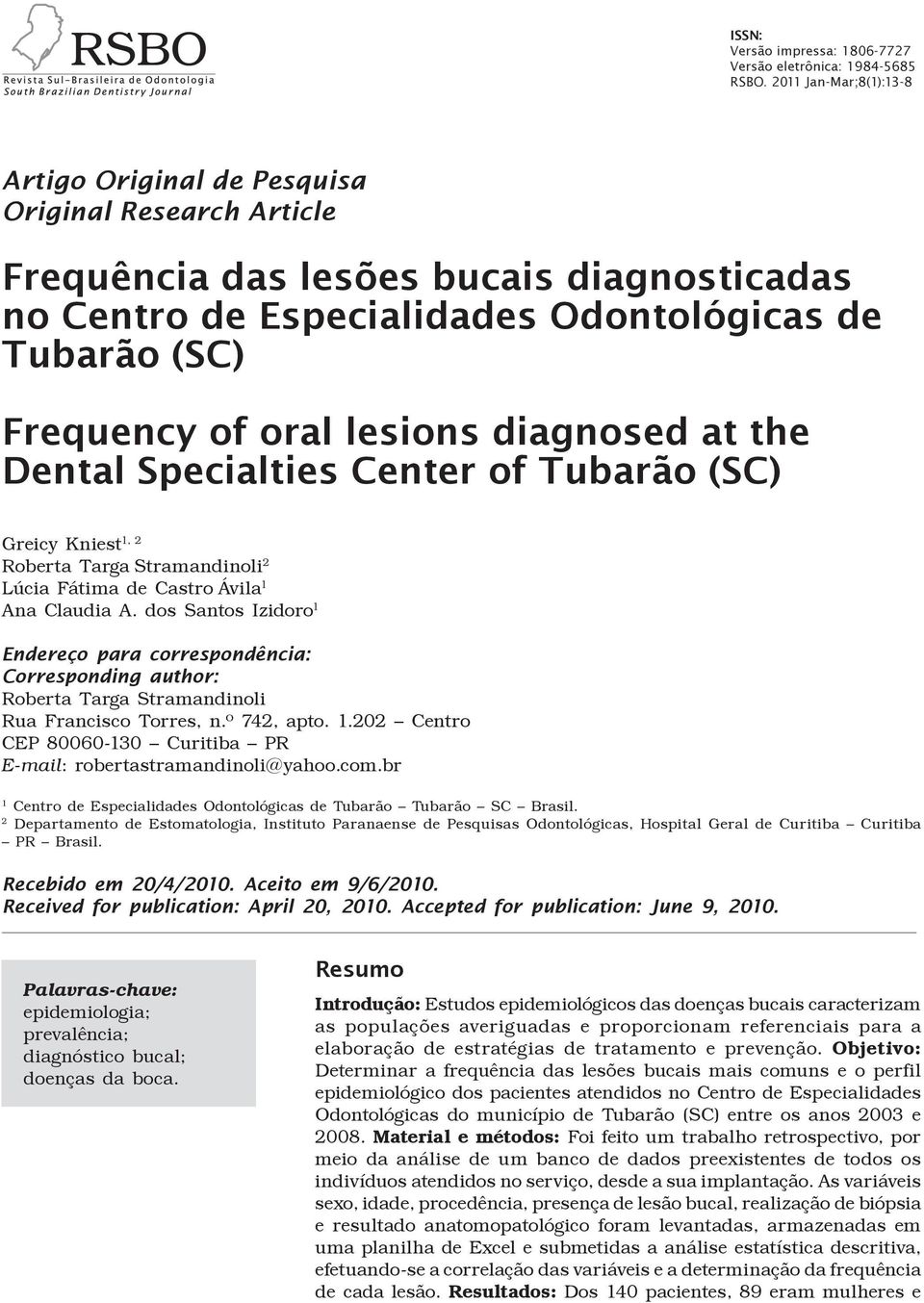 lesions diagnosed at the Dental Specialties Center of Tubarão (SC) Greicy Kniest 1, 2 Roberta Targa Stramandinoli 2 Lúcia Fátima de Castro Ávila 1 Ana Claudia A.