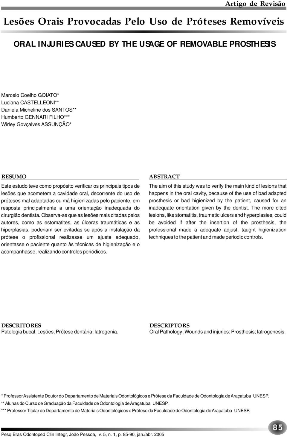 próteses mal adaptadas ou má higienizadas pelo paciente, em resposta principalmente a uma orientação inadequada do cirurgião dentista.