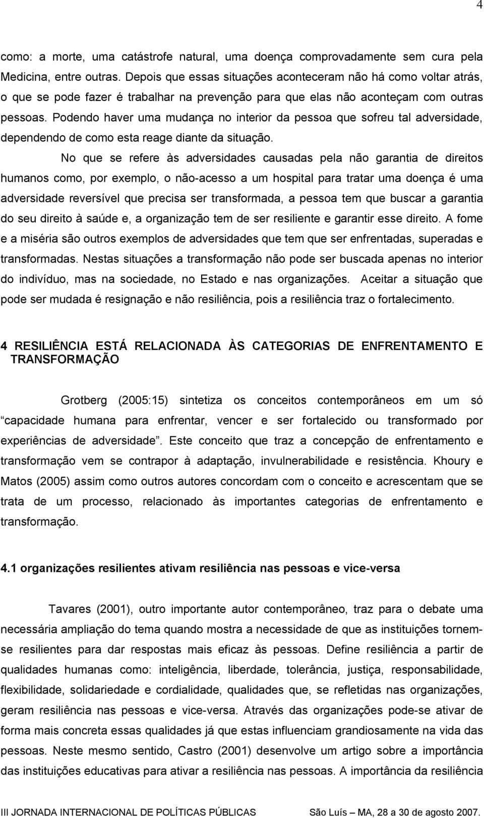 Podendo haver uma mudança no interior da pessoa que sofreu tal adversidade, dependendo de como esta reage diante da situação.