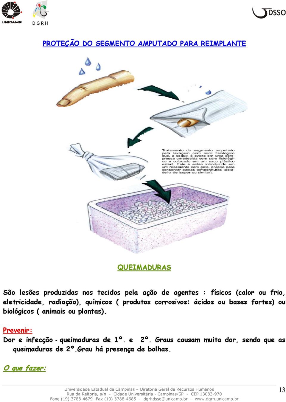 ou bases fortes) ou biológicos ( animais ou plantas). Prevenir: Dor e infecção - queimaduras de 1º.