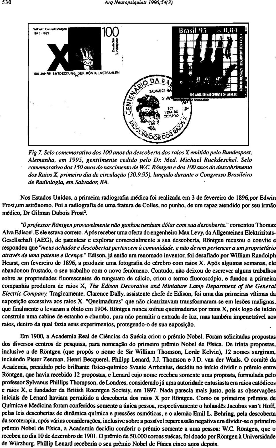 "0 professor Rõntgen provavelmente não ganhou nenhum dólar com sua descoberta." comentou Thomaz Alva Edison 1. E ele estava correto.