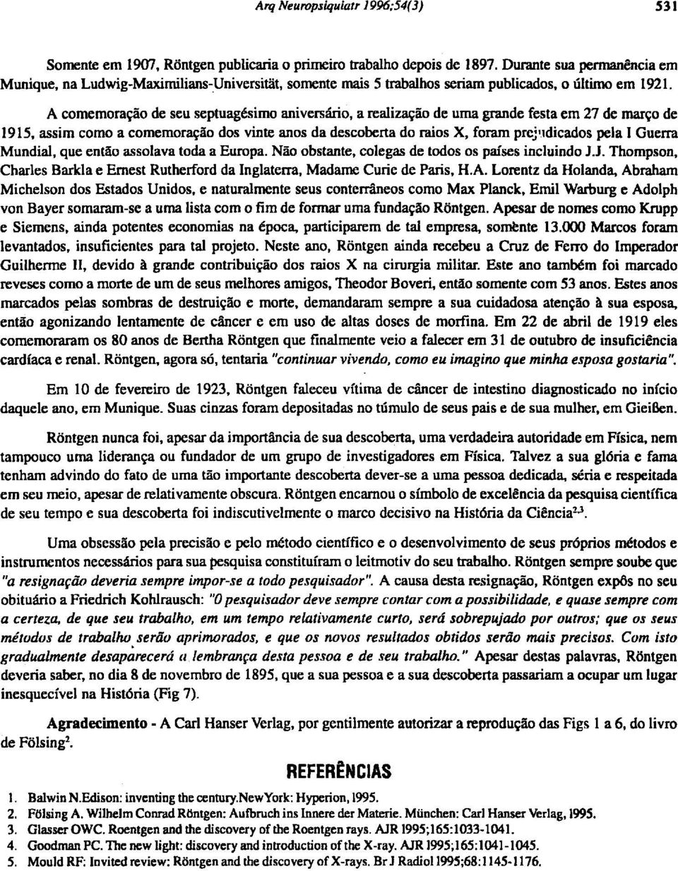 A comemoração de seu septuagésimo aniversário, a realização de uma grande festa em 27 de março de 1915, assim como a comemoração dos vinte anos da descoberta do raios X, foram prejudicados pela I