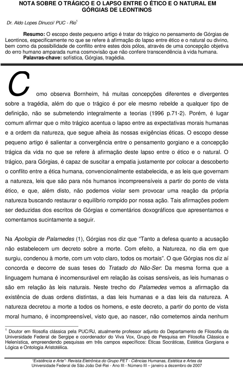 natural ou divino, bem como da possibilidade de conflito entre estes dois pólos, através de uma concepção objetiva do erro humano amparada numa cosmovisão que não confere transcendência à vida humana.