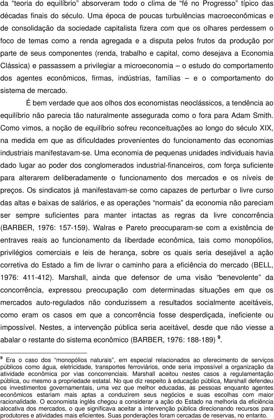 produção por parte de seus componentes (renda, trabalho e capital, como desejava a Economia Clássica) e passassem a privilegiar a microeconomia o estudo do comportamento dos agentes econômicos,