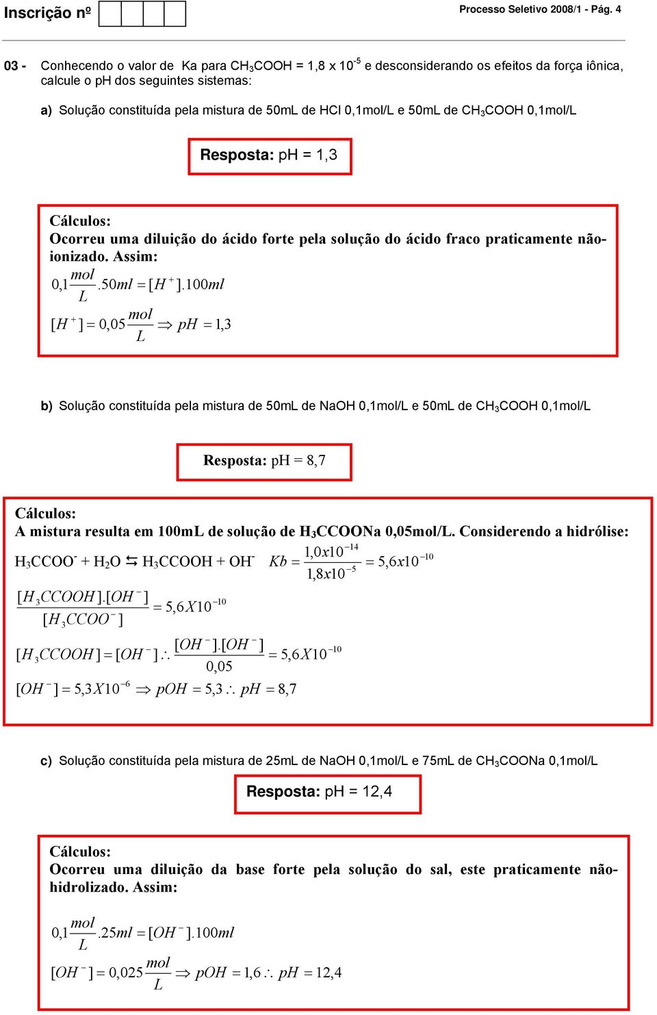 de CH CH 0,1/ ph = 1, correu uma diluição do ácido forte pela solução do ácido fraco praticamente nãoionizado. Assim: + 0,1.50ml = [ H ].