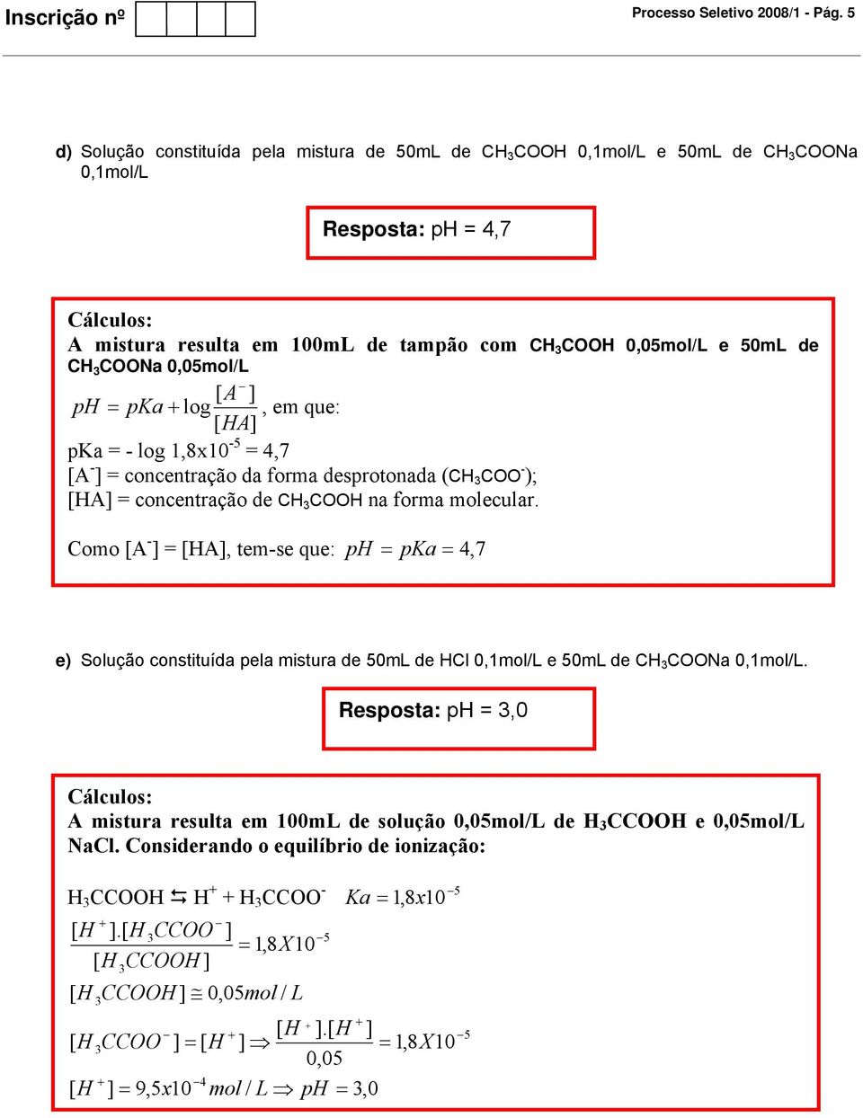 que: [ HA ] pka = - log 1,x10-5 = 4,7 [A - ] = concentração da forma desprotonada (CH C - ); [HA] = concentração de CH CH na forma ecular.