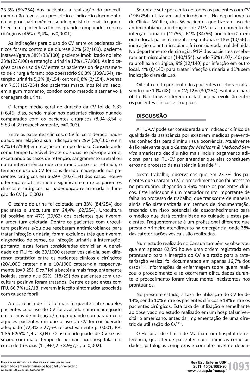 As indicações para o uso do CV entre os pacientes clínicos foram: controle de diurese 22% (22/100), paciente instável/grave 38% (38/100), paciente imobilizado no leito 23% (23/100) e retenção