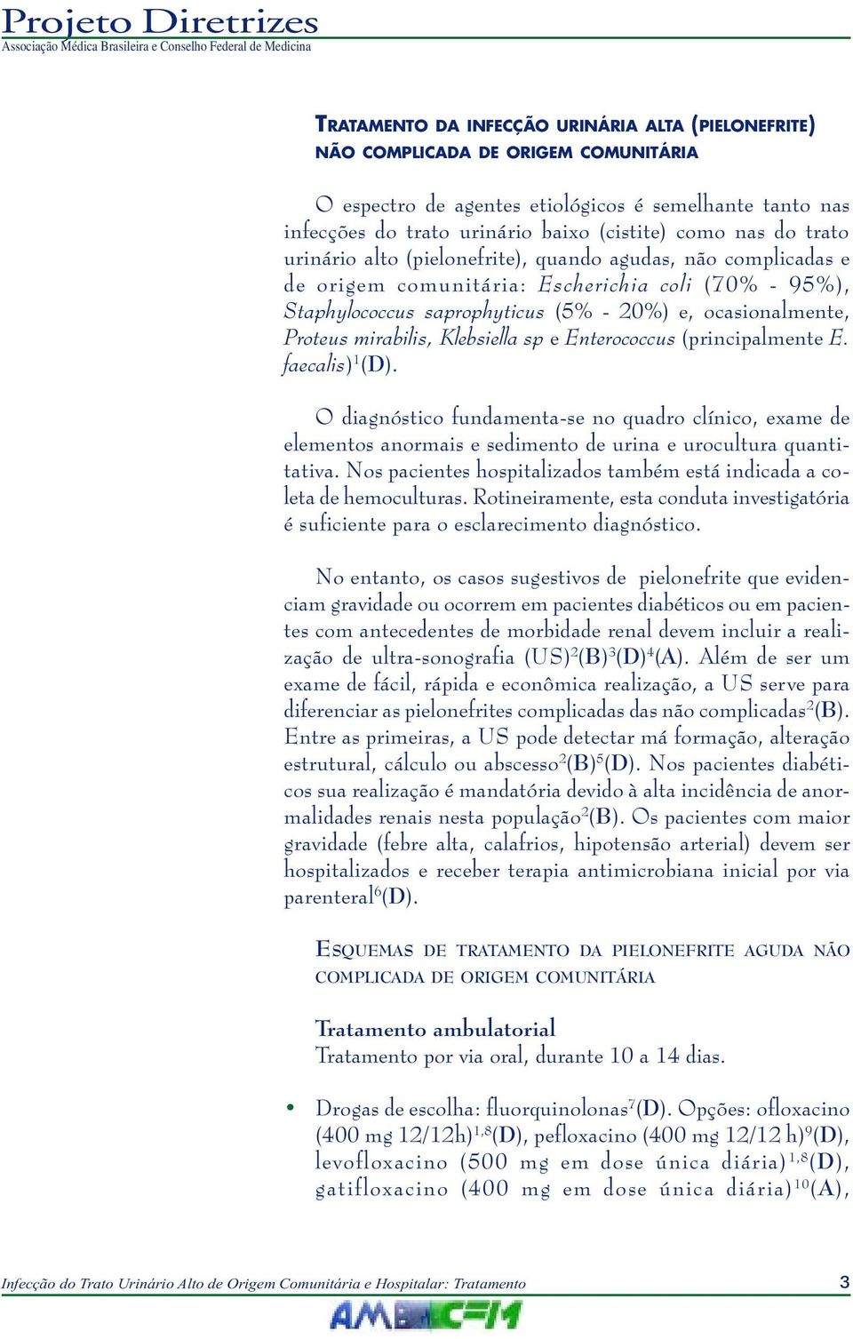 mirabilis, Klebsiella sp e Enterococcus (principalmente E. faecalis) 1 (D). O diagnóstico fundamenta-se no quadro clínico, exame de elementos anormais e sedimento de urina e urocultura quantitativa.