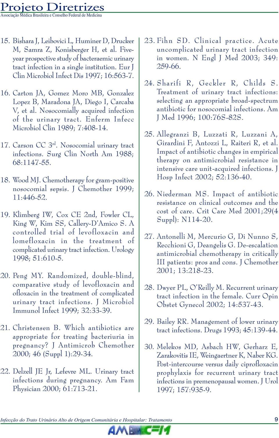 Enferm Infecc Microbiol Clin 1989; 7:408-14. 17. Carson CC 3 rd. Nosocomial urinary tract infections. Surg Clin North Am 1988; 68:1147-55. 18. Wood MJ.